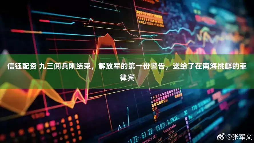 信钰配资 九三阅兵刚结束，解放军的第一份警告，送给了在南海挑衅的菲律宾