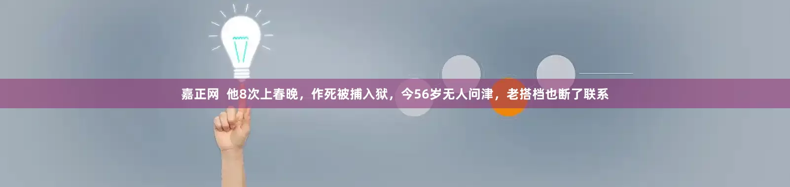 嘉正网  他8次上春晚，作死被捕入狱，今56岁无人问津，老搭档也断了联系